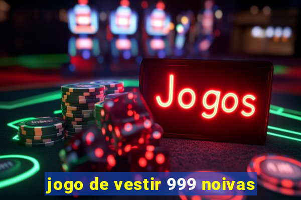 jogo de vestir 999 noivas